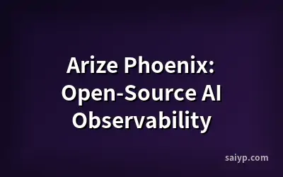 Arize Phoenix: Open-Source AI Observability