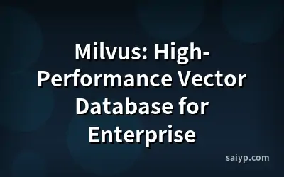 Milvus: High-Performance Vector Database for Enterprise