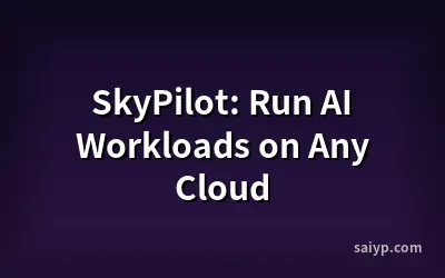 SkyPilot: Run AI Workloads on Any Cloud