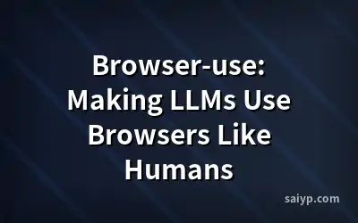 Browser-use: Making LLMs Use Browsers Like Humans