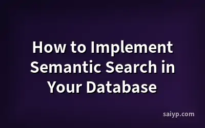 How to Implement Semantic Search in Your Database
