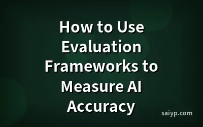 How to Use Evaluation Frameworks to Measure AI Accuracy