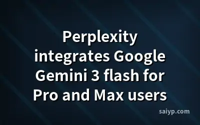 Perplexity integrates Google Gemini 3 flash for Pro and Max users