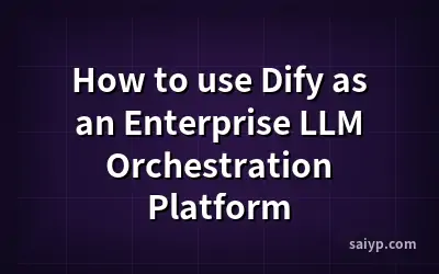 How to use Dify as an Enterprise LLM Orchestration Platform