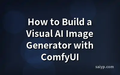 How to Build a Visual AI Image Generator with ComfyUI