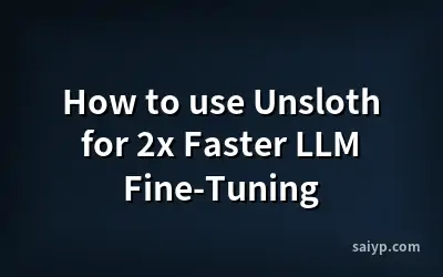 How to use Unsloth for 2x Faster LLM Fine-Tuning