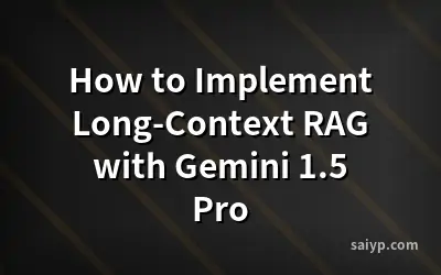 How to Implement Long-Context RAG with Gemini 1.5 Pro