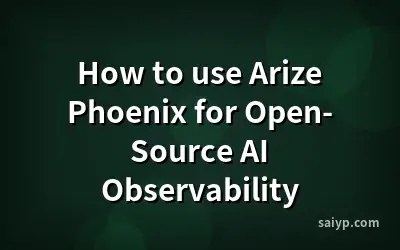 How to use Arize Phoenix for Open-Source AI Observability