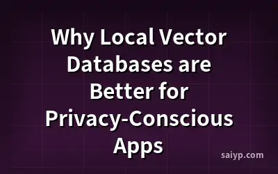 Why Local Vector Databases are Better for Privacy-Conscious Apps