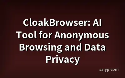 CloakBrowser: AI Tool for Anonymous Browsing and Data Privacy