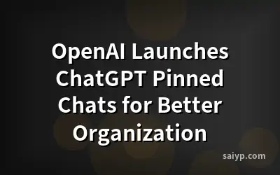 OpenAI Launches ChatGPT Pinned Chats for Better Organization