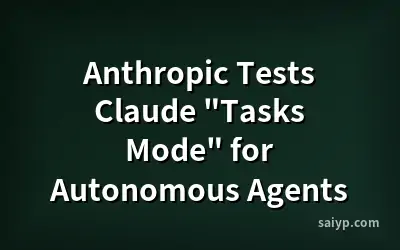 Anthropic Tests Claude "Tasks Mode" for Autonomous Agents