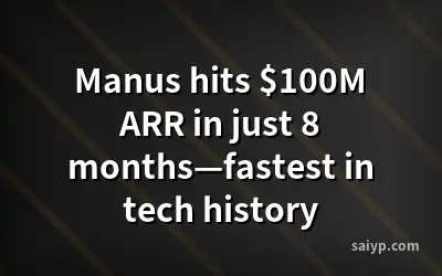 Manus hits $100M ARR in just 8 months—fastest in tech history