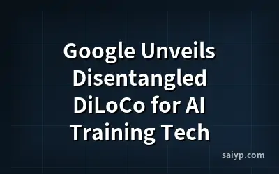 Google Unveils Disentangled DiLoCo for AI Training Tech