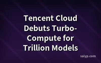 Tencent Cloud Debuts Turbo-Compute for Trillion Models