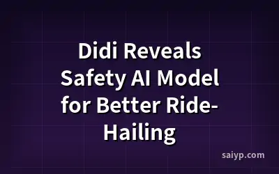 Didi Reveals Safety AI Model for Better Ride-Hailing
