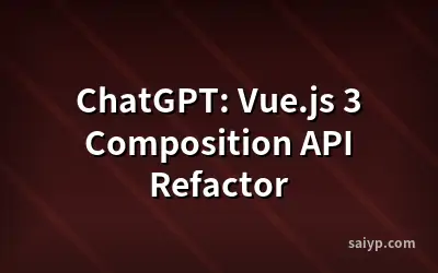 ChatGPT: Vue.js 3 Composition API Refactor