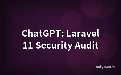 ChatGPT: Laravel 11 Security Audit