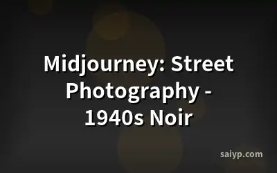 Midjourney: Street Photography - 1940s Noir