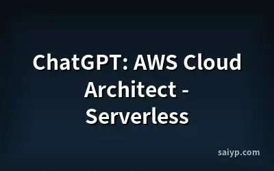 ChatGPT: AWS Cloud Architect - Serverless