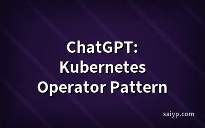 ChatGPT: Kubernetes Operator Pattern