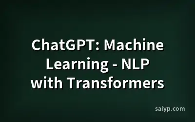 ChatGPT: Machine Learning - NLP with Transformers