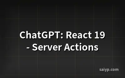 ChatGPT: React 19 - Server Actions