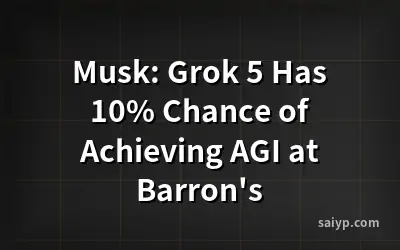 Musk: Grok 5 Has 10% Chance of Achieving AGI at Barron's