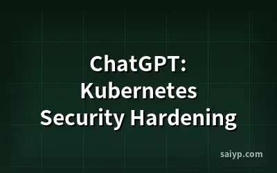 ChatGPT: Kubernetes Security Hardening