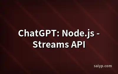 ChatGPT: Node.js - Streams API