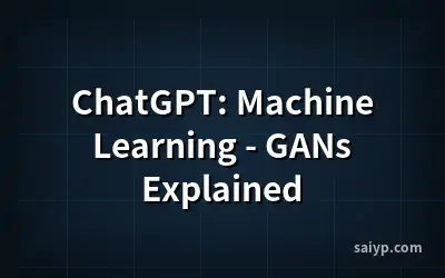 ChatGPT: Machine Learning - GANs Explained