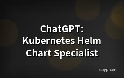 ChatGPT: Kubernetes Helm Chart Specialist