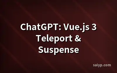ChatGPT: Vue.js 3 Teleport & Suspense
