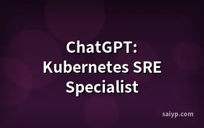 ChatGPT: Kubernetes SRE Specialist