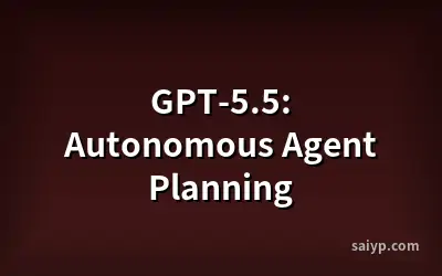 GPT-5.5: Autonomous Agent Planning