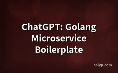 ChatGPT: Golang Microservice Boilerplate