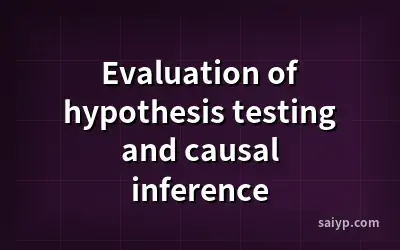 Evaluation of hypothesis testing and causal inference