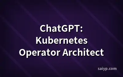 ChatGPT: Kubernetes Operator Architect