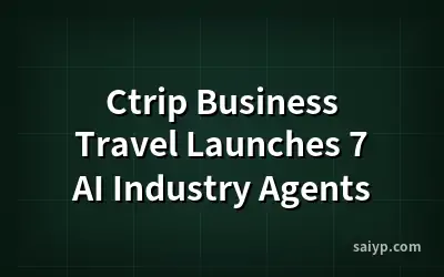 Ctrip Business Travel Launches 7 AI Industry Agents