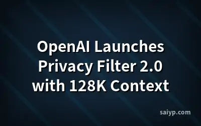 OpenAI Launches Privacy Filter 2.0 with 128K Context