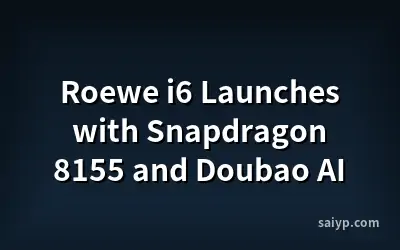 Roewe i6 Launches with Snapdragon 8155 and Doubao AI