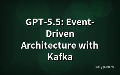 GPT-5.5: Event-Driven Architecture with Kafka