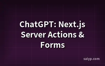ChatGPT: Next.js Server Actions & Forms