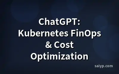 ChatGPT: Kubernetes FinOps & Cost Optimization