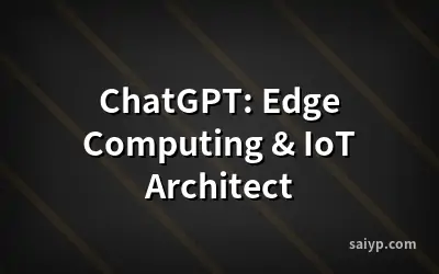 ChatGPT: Edge Computing & IoT Architect