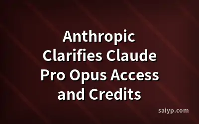 Anthropic Clarifies Claude Pro Opus Access and Credits