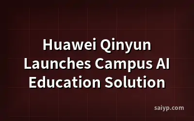 Huawei Qinyun Launches Campus AI Education Solution