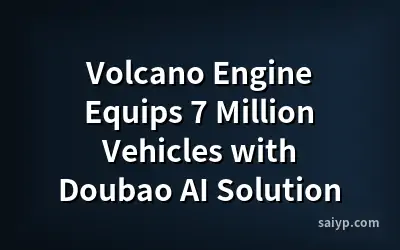 Volcano Engine Equips 7 Million Vehicles with Doubao AI Solution
