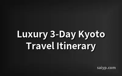 Luxury 3-Day Kyoto Travel Itinerary