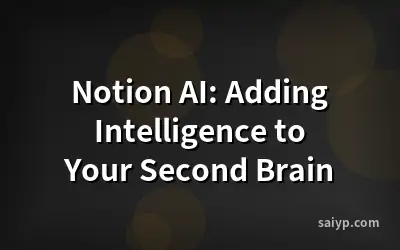 Notion AI: Adding Intelligence to Your Second Brain